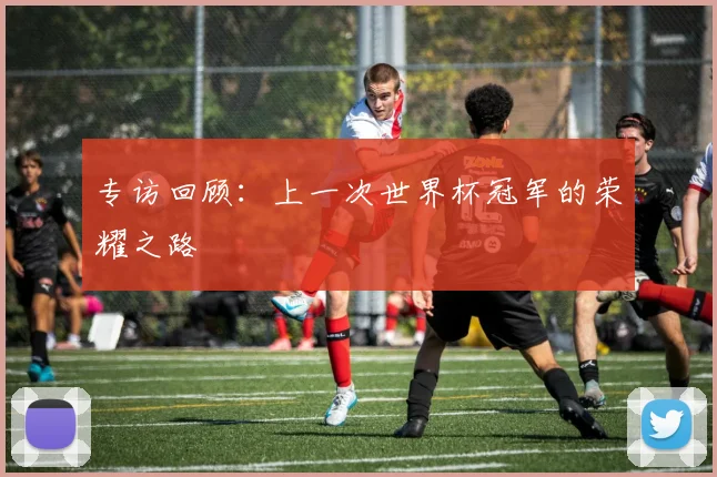 专访回顾:上一次世界杯冠军的荣耀之路
