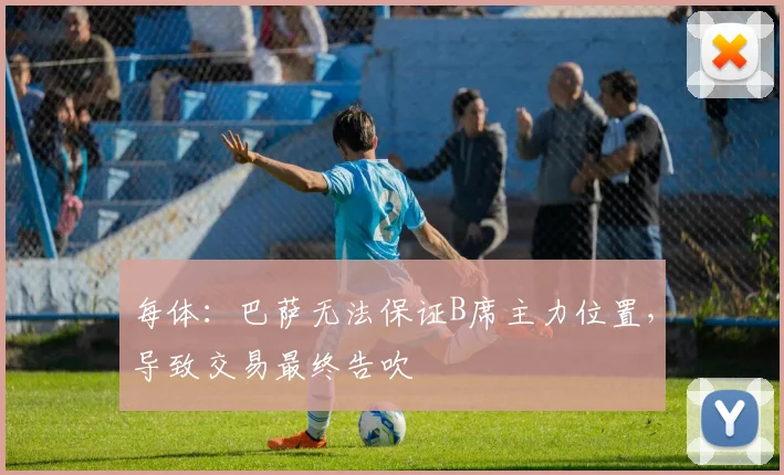 每体：巴萨无法保证B席主力位置，导致交易最终告吹
