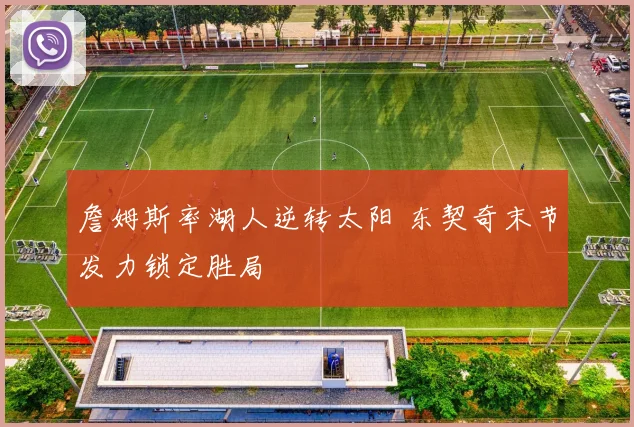 詹姆斯率湖人逆转太阳 东契奇末节发力锁定胜局